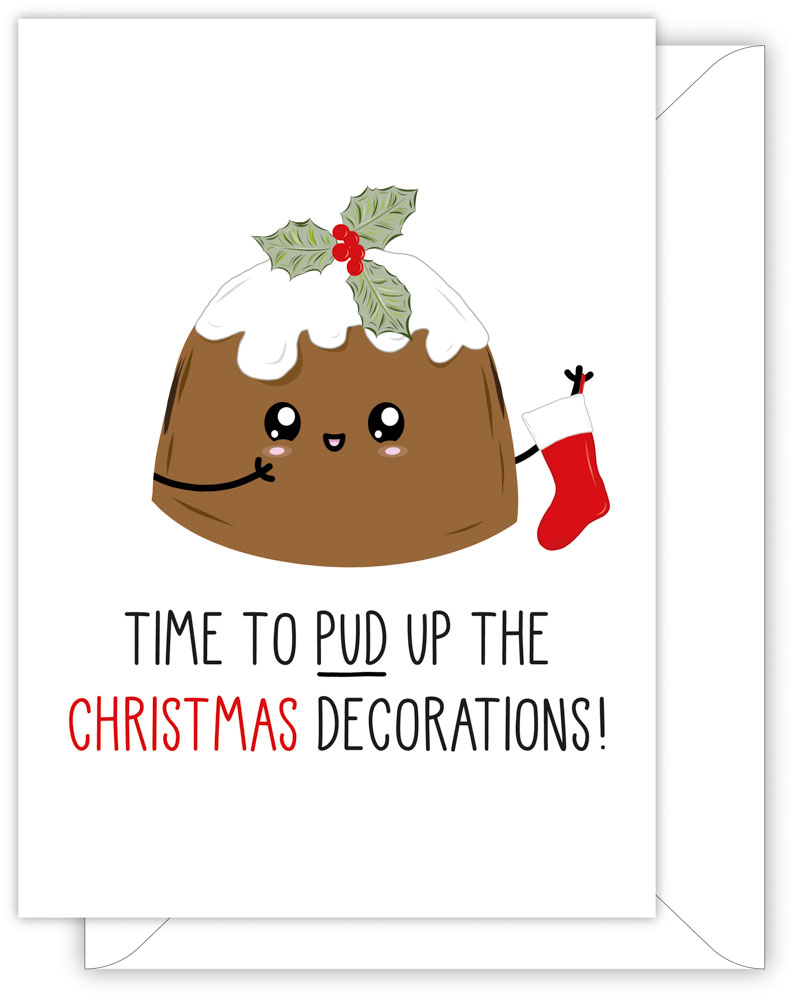 A funny Christmas card with a hand drawn image of a Christmas pudding with icing on the top that looks like it is hair. The pudding has a sprig of holly on the top and it is holding a red Christmas stocking. The card caption is: Time To Pud Up The Christmas Decorations!