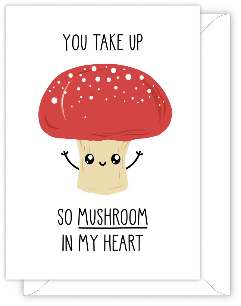 You Take Up So Mushroom In My Heart