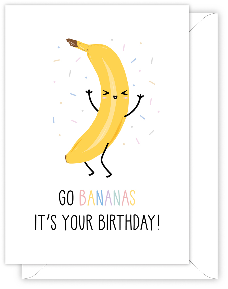 A funny birthday card with a hand drawn image of a dancing banana throwing confetti. The card caption is: Go Bananas It's Your Birthday