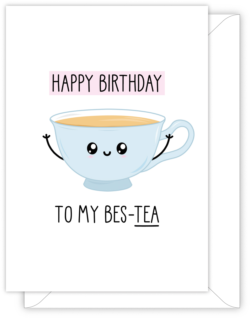 A funny birthday card with a hand drawn image of a cup of tea. The card caption is: Happy Birthday To My Bes-Tea