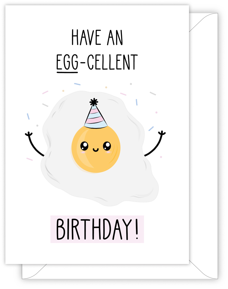 funny birthday card - HAVE AN EGG-CELLENT BIRTHDAY