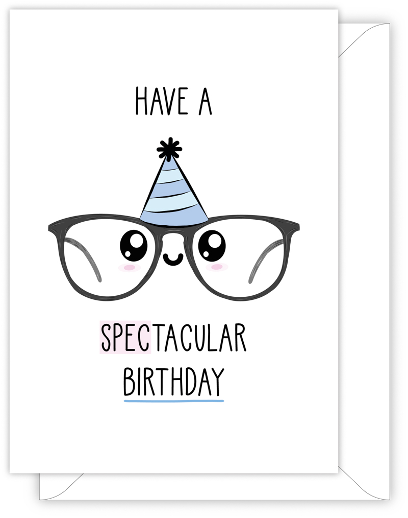 A funny birthday card with a hand drawn image of a black framed pair of glasses with big eyes and wearing a blue party hat with pale blue stripes. The card caption is: Have a Spectacular Birthday