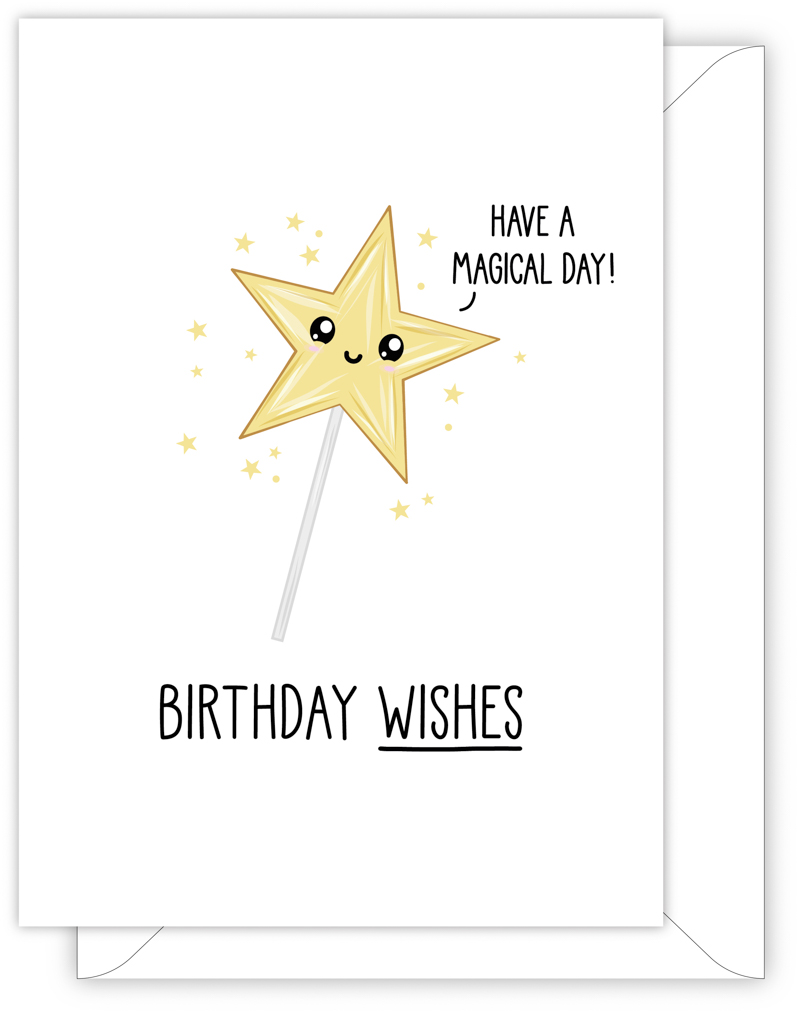 A funny birthday card with a hand drawn image of a magical wand with a big yellow star on one end. It it surrounded by many small sparkly stars. The star has a speech bubble saying 'have a magical day'. The card caption is: Birthday Wishes