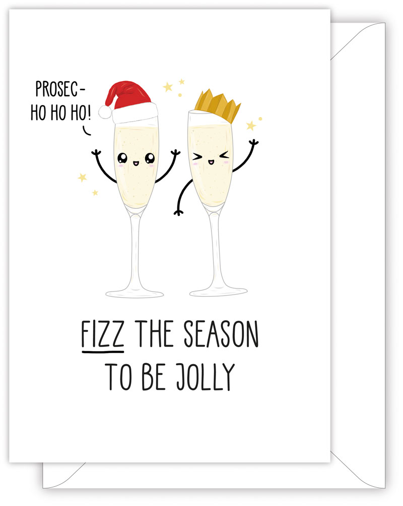 A funny Christmas card with a hand drawn image of two glasses of prosecco. Both are wearing red Father Christmas hats and one has a red scarf. One of the glasses has a speech bubble saying 'Prosec-ho-ho-ho'. The card caption is: Fizz The Season To Be Jolly