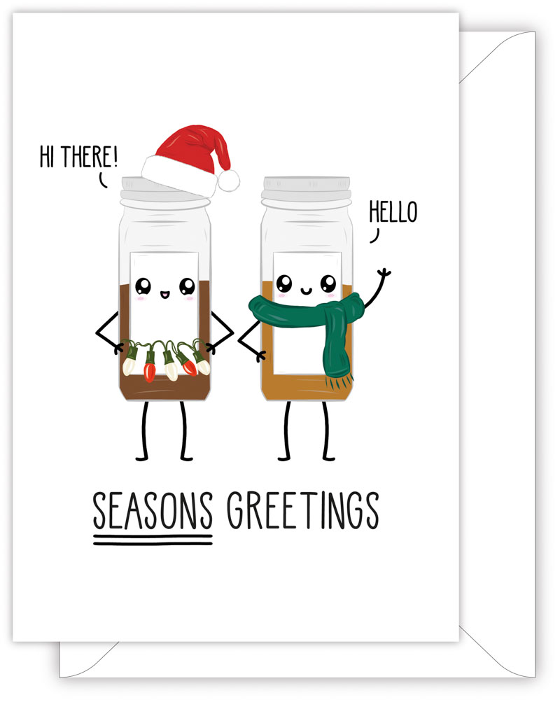A funny Christmas card with a hand drawn image of two jars of seasoning. The jar with dark brown seasoning is wearing a red Father Christmas hat and is holding some fairy lights. The other jar of light brown seasoning is wearing a green scarf. They are greeting the reader and one of the jars has a speech bubble saying 'Hi there!' and the other has a speech bubble saying 'hello'. The card caption is: Seasons Greetings