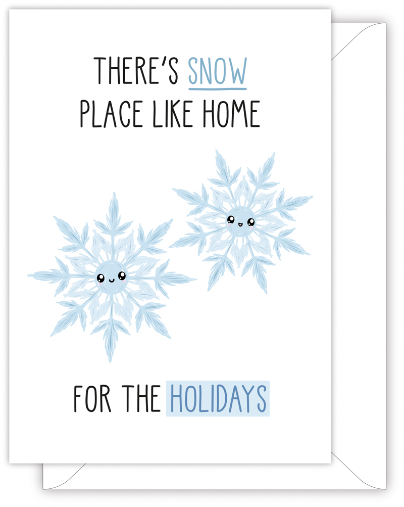 A funny Christmas card with a hand drawn image of two pale blue snow flakes with happy faces. The card caption is: There's Snow Place Like Home For The Holidays
