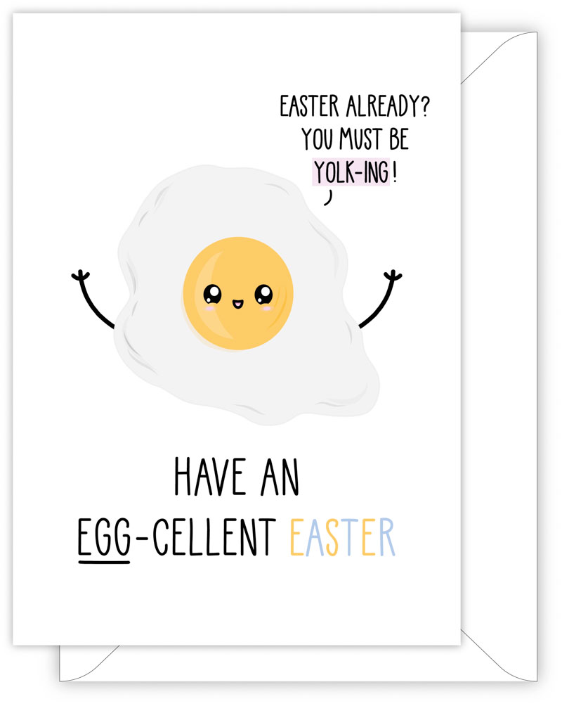 A funny Easter card with a hand drawn image of a fried egg. The egg as a speech bubble saying 'Easter already? You must be yolking!'. The card caption is: Have An Egg-Cellent Easter
