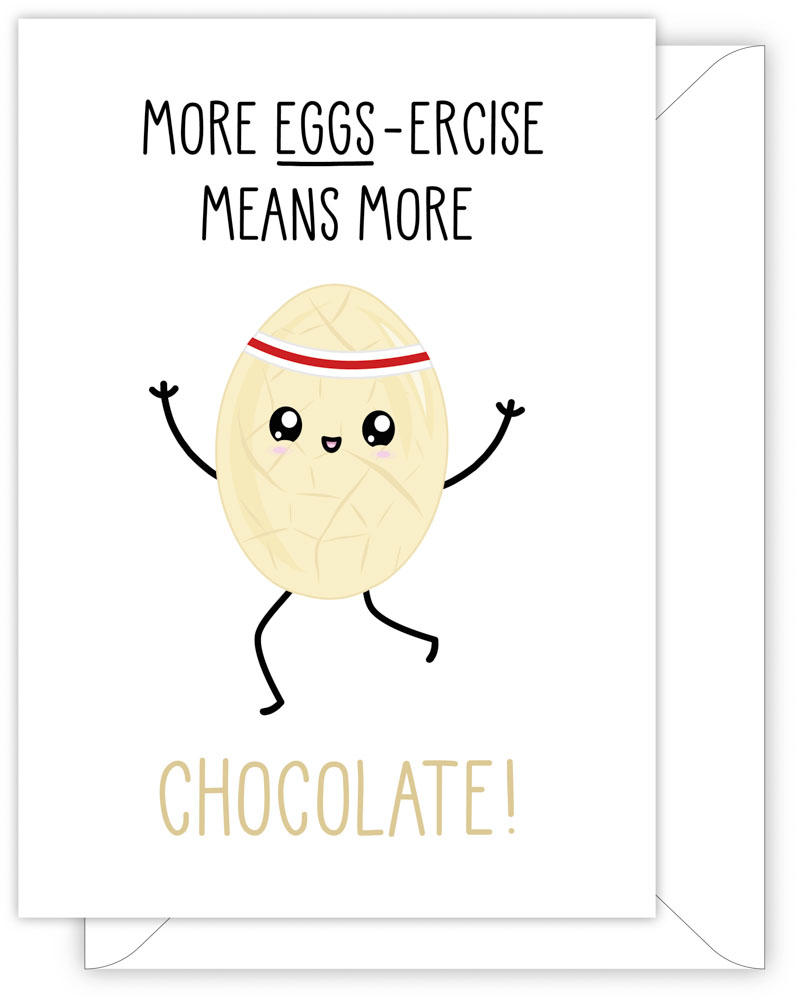 A funny Easter card with a hand drawn image of a white chocolate egg. The egg looks like it is running and is wearing a pink head band. The card caption is: More Eggs-Ercise Means More Chocolate