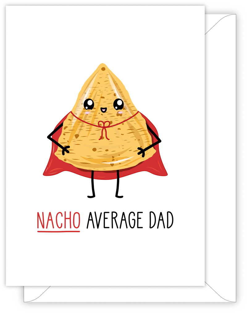 A funny card for Dad with a hand drawn image of a brown nacho wearing a red super hero cape. The card caption is: NACHO AVERAGE DAD