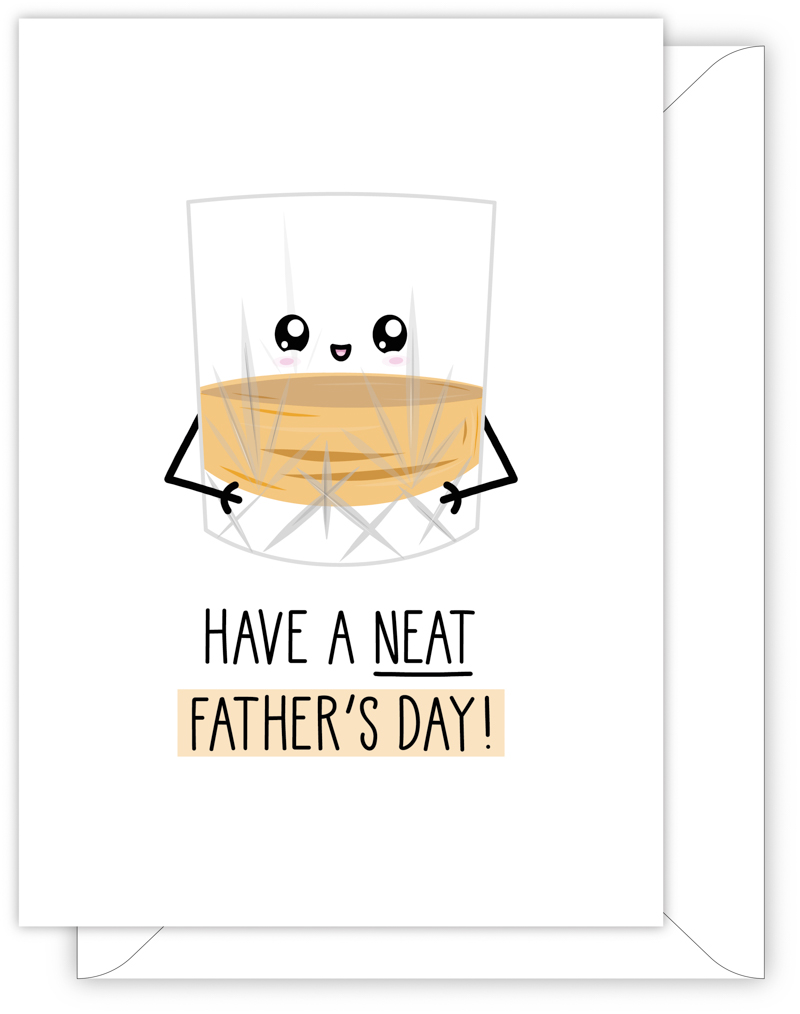 A funny card for Dad with a hand drawn image of a quarter full glass of whisky. The card caption is: Have A Neat Father's Day!