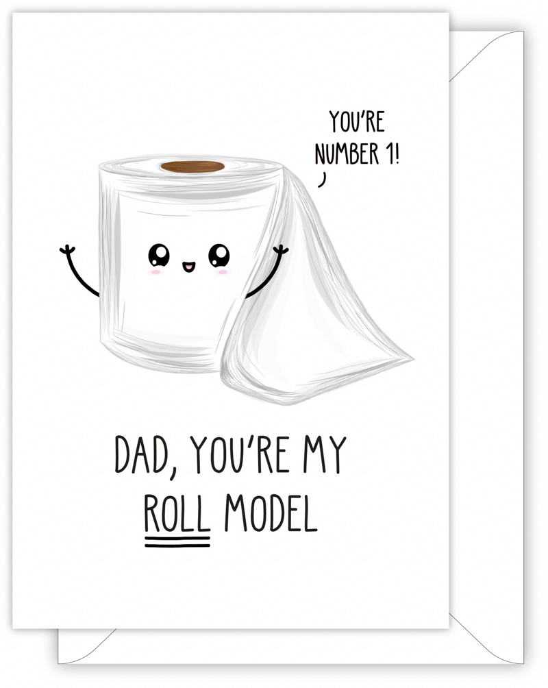 A funny card for Dad with a hand drawn image of a toilette roll. The toilette roll has a speech bubble saying 'you're number 1'. The card caption is: YOU'RE MY ROLL MODEL