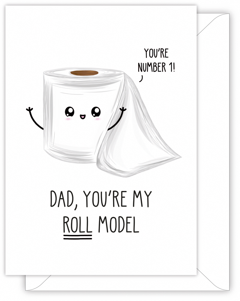 A funny card for Dad with a hand drawn image of a toilette roll. The toilette roll has a speech bubble saying 'you're number 1'. The card caption is: You're My Roll Model