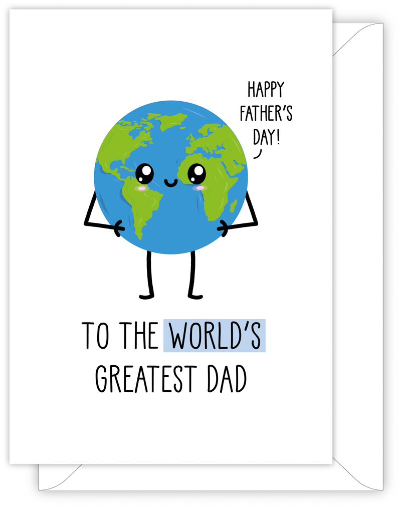 A funny card for Dad with a hand drawn image of the world. It has a speech bubble saying 'happy Father's day!'. The card caption is: To The World's Greatest Dad