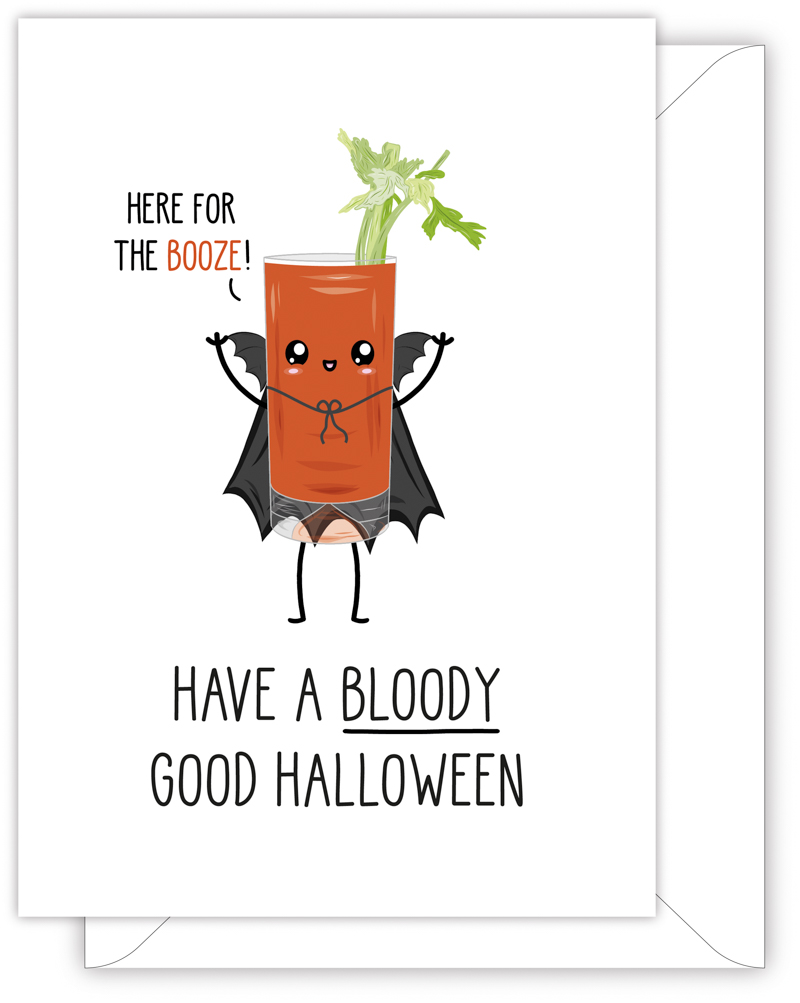 A funny Halloween card with a hand drawn image of a dark red Bloody Mary with a pices of celery in the glass. Wrapped arounf the glass is a black vampires cloak. The glass has a speech bubble saying 'here for the booze'. The card caption is: Have A Bloody Good Halloween