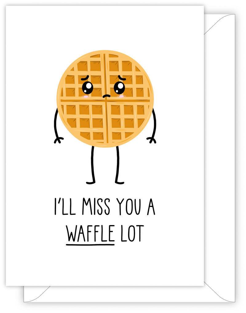 A funny leaving or new job card with a hand drawn image of a waffle with a sad face. The card caption is: I'll Miss You A Waffle Lot