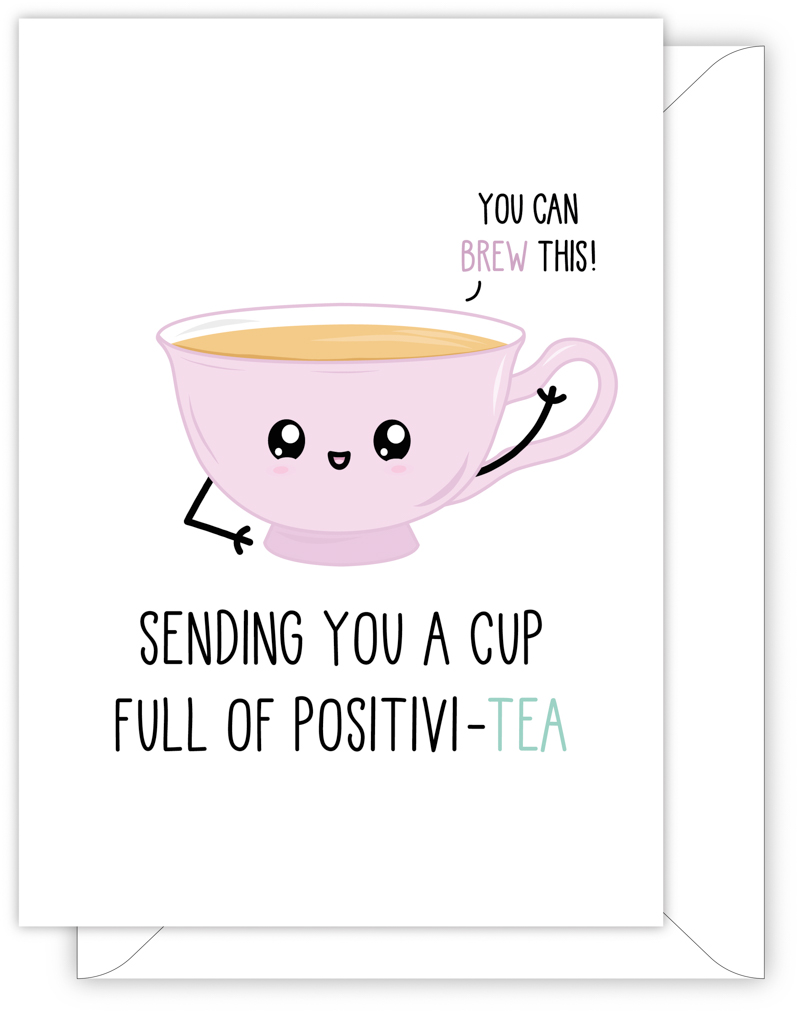 A funny good luck card with a hand drawn image of a pink cup of tea. The cup has a speech bubble saying 'you can brew this'. The card caption is: Sending You A Cup Full Of Positivi-Tea