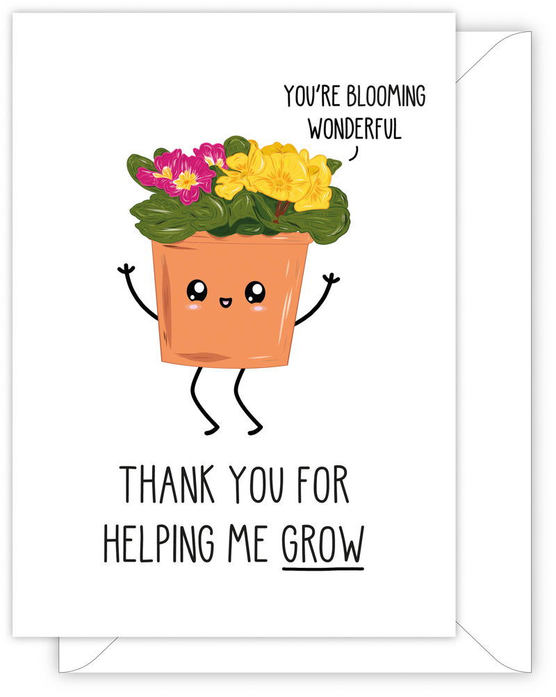 A funny thank you card with a hand drawn image of a flower pot with read and yeloow flowers. the flower pot has a speech bubble saying 'you're blooming wonderful'. The card caption is: Thank You For Helping Me Grow