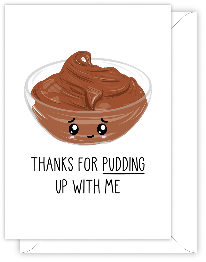 A funny thank you card with a hand drawn image of a bowl of chocolate pudding with a sad face. The card caption is: Thanks For Pudding Up With Me