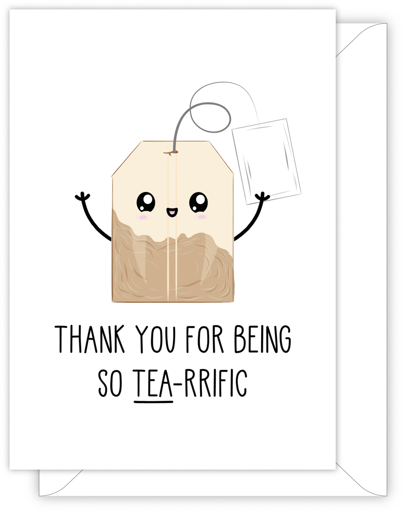 A funny thank you card with a hand drawn image of a happy tea bag. The card caption is: Thank You For Being So Tea-Rrific