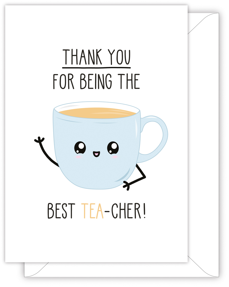 A funny thank you card with a hand drawn image of a blue cup of tea with a happy face. The card caption is: Thank You For Being The Best Tea-Cher