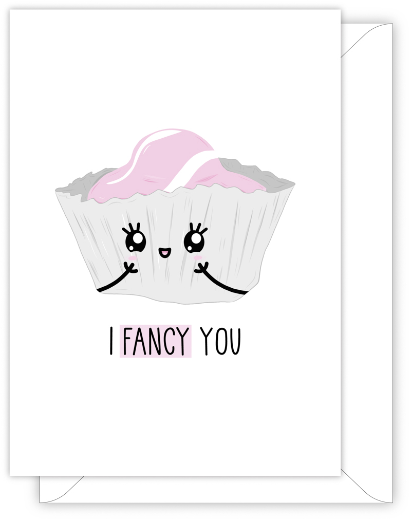 A funny anniversary or Valentine's day card with a hand drawn image of a cup cake in a fairy cake case with pink icing. The card caption is: I Fancy You