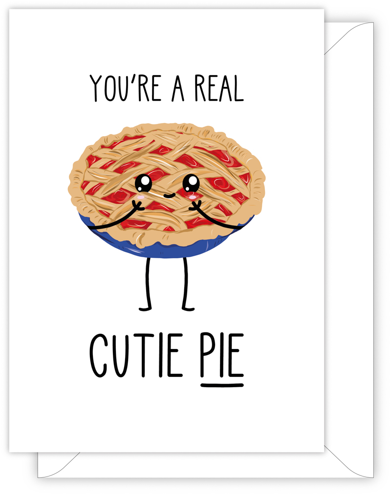 A funny anniversary or Valentine's day card with a hand drawn image of a pie in a blue dish. The card caption is: You're A Real Cutie Pie