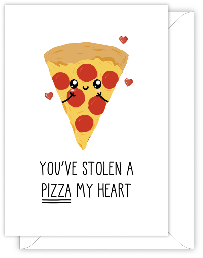 A funny anniversary or Valentine's day card with a hand drawn image of a slice of peperoni pizza. The card caption is: You've Stolen A Pizza My Heart