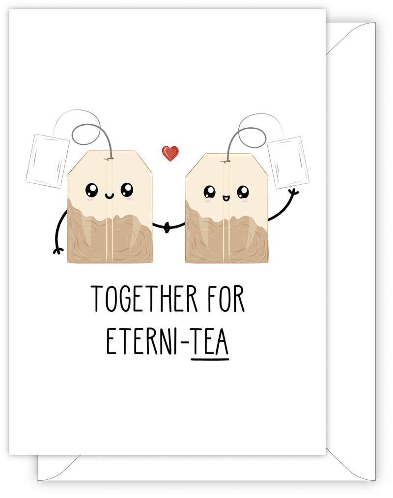 A funny anniversary or Valentine's day card with a hand drawn image of two tea bags holding hands. The card caption is: Together For Eterni-Tea